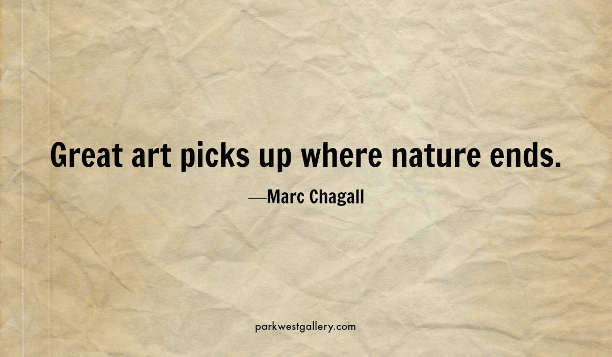 art quote, Marc Chagall “Great art picks up where nature ends.”