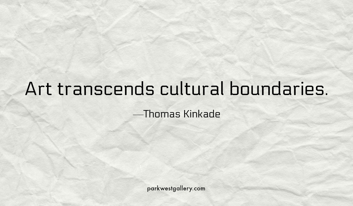 art quotes, Thomas Kinkade “Art transcends cultural boundaries"